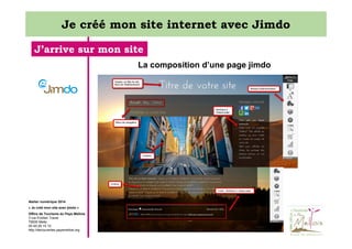 Je créé mon site internet avec Jimdo
J’arrive sur mon site
La composition d’une page jimdo

Atelier numérique 2014
« Je créé mon site avec jimdo »
Office de Tourisme du Pays Mellois
3 rue Emilien Traver
79500 Melle
05 49 29 15 10
http://decouvertes.paysmellois.org

 