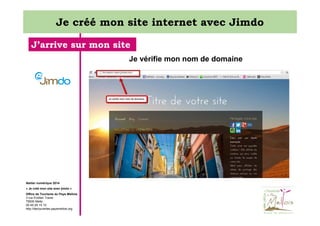 Je créé mon site internet avec Jimdo
J’arrive sur mon site
Je vérifie mon nom de domaine

Atelier numérique 2014
« Je créé mon site avec jimdo »
Office de Tourisme du Pays Mellois
3 rue Emilien Traver
79500 Melle
05 49 29 15 10
http://decouvertes.paysmellois.org

 