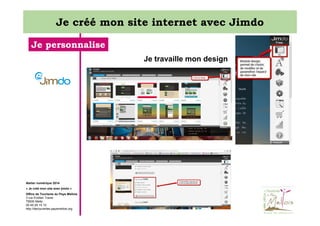Je créé mon site internet avec Jimdo
Je personnalise
Je travaille mon design

Atelier numérique 2014
« Je créé mon site avec jimdo »
Office de Tourisme du Pays Mellois
3 rue Emilien Traver
79500 Melle
05 49 29 15 10
http://decouvertes.paysmellois.org

 