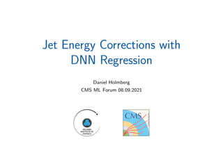 Jet Energy Corrections with
DNN Regression
Daniel Holmberg
CMS ML Forum 08.09.2021
 
