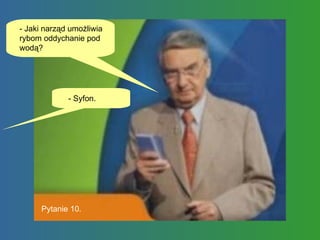 - Jaki narząd umożliwia rybom oddychanie pod wodą? - Syfon.  Pytanie 10. 