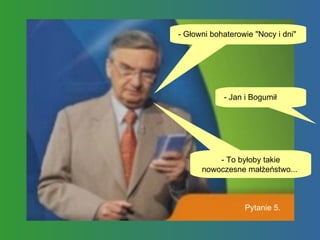 - Głowni bohaterowie "Nocy i dni"  - Jan i Bogumił  - To byłoby takie nowoczesne małżeństwo...  Pytanie 5. 