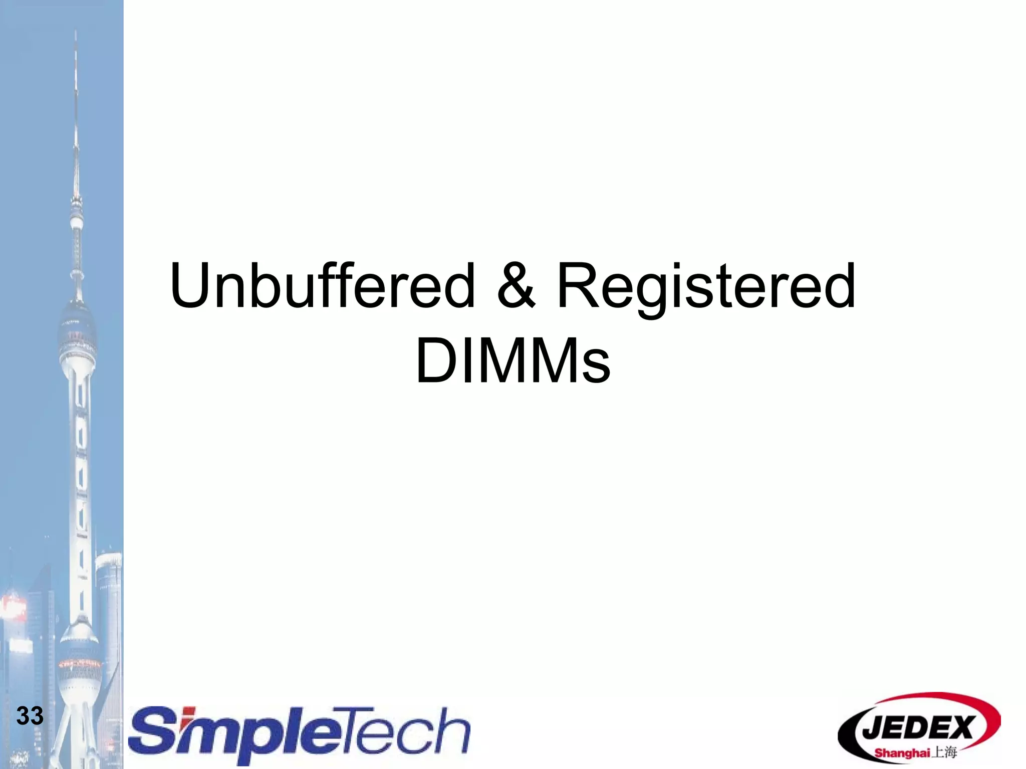 33
Unbuffered & Registered
DIMMs
 