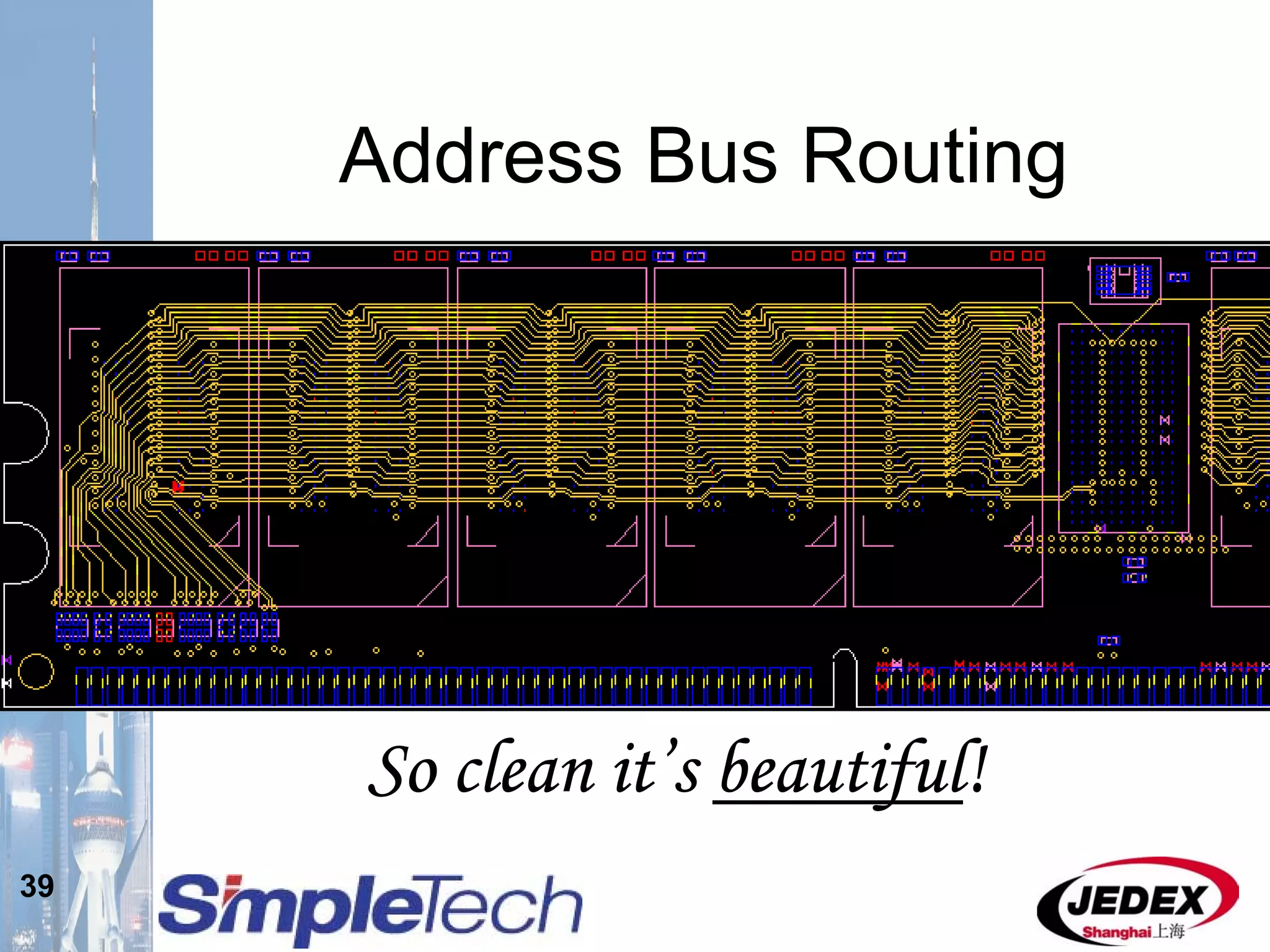 39
Address Bus Routing
So clean it’s beautiful!
 