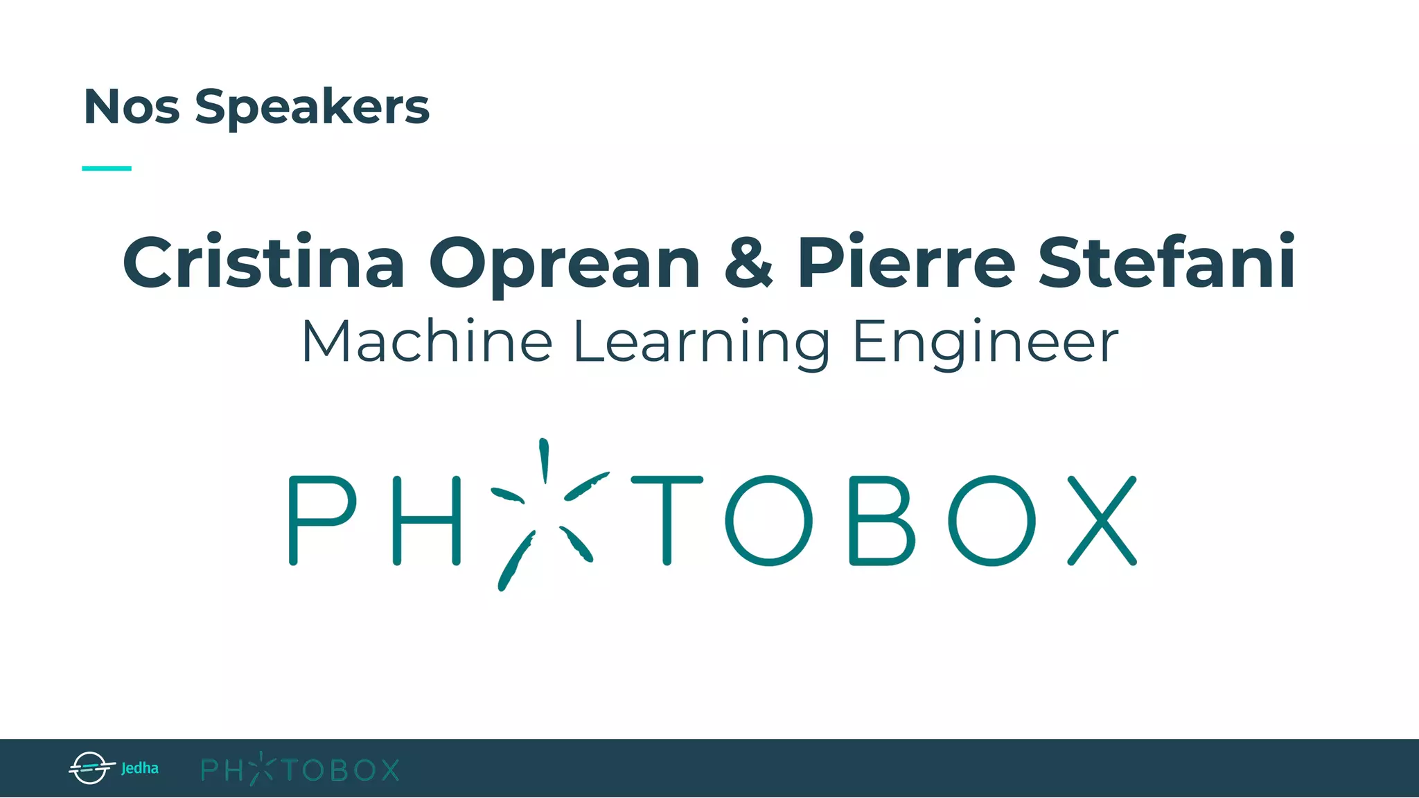 Nos Speakers
—
Cristina Oprean & Pierre Stefani
Machine Learning Engineer
 