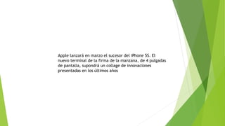 Apple lanzará en marzo el sucesor del iPhone 5S. El
nuevo terminal de la firma de la manzana, de 4 pulgadas
de pantalla, supondrá un collage de innovaciones
presentadas en los últimos años
 