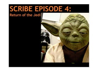 SCRIBE EPISODE 4:
Return of the Jedi




                     Yoda