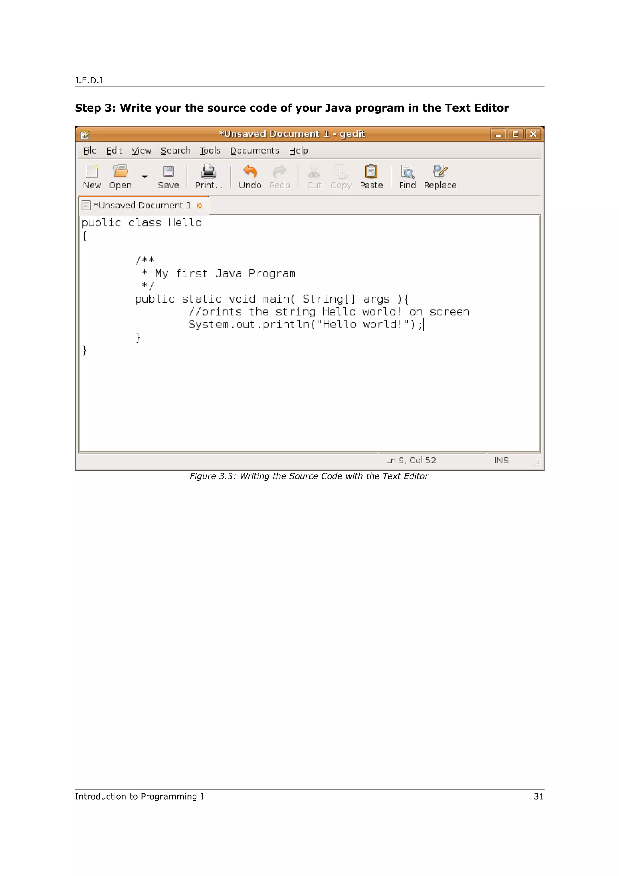 J.E.D.I
Step 3: Write your the source code of your Java program in the Text Editor
Introduction to Programming I 31
Figure 3.3: Writing the Source Code with the Text Editor
 