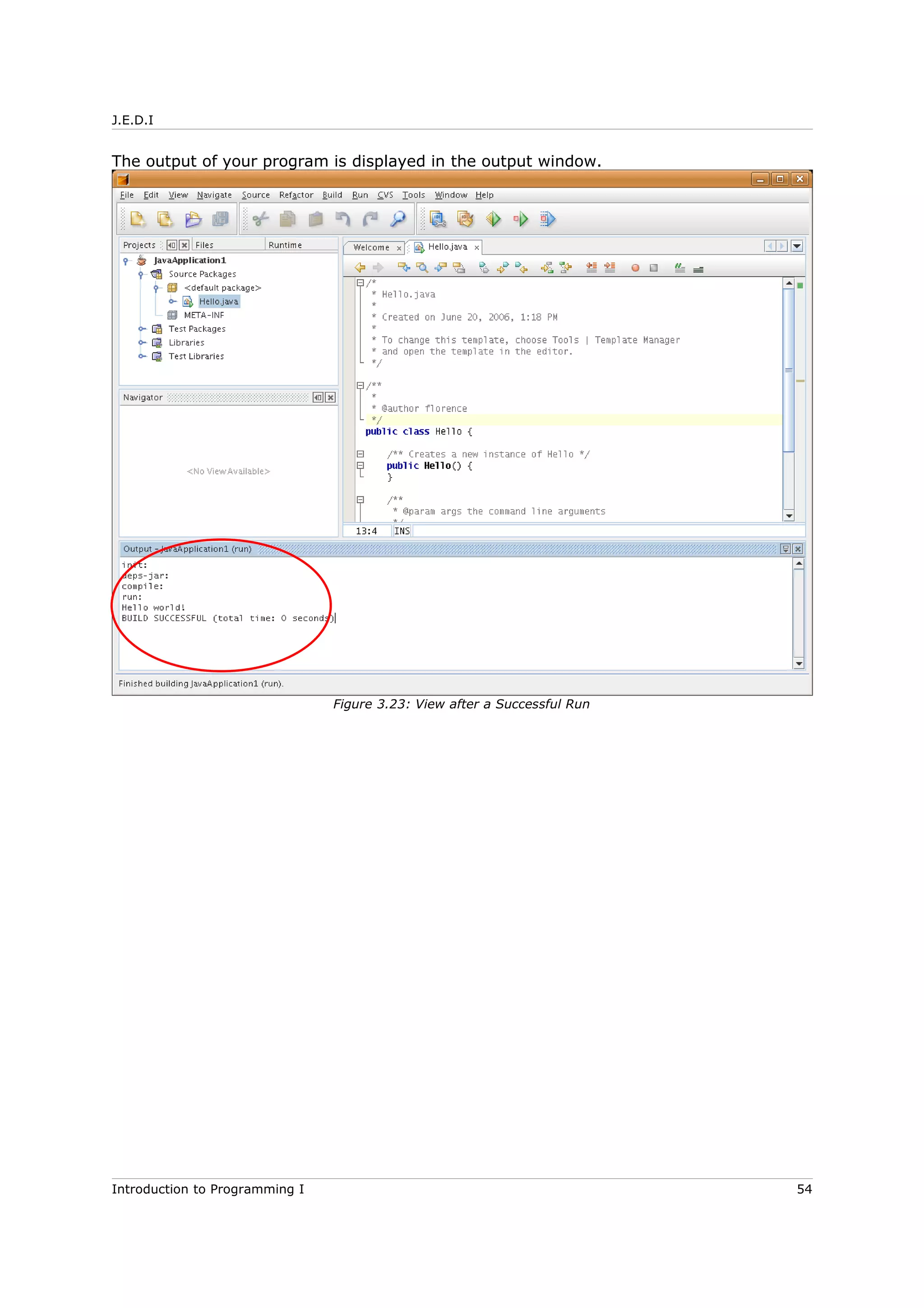 J.E.D.I
The output of your program is displayed in the output window.
Introduction to Programming I 54
Figure 3.23: View after a Successful Run
 