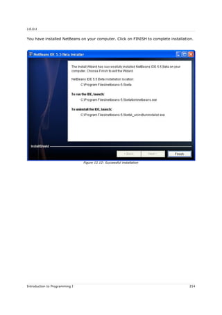 J.E.D.I
You have installed NetBeans on your computer. Click on FINISH to complete installation.
Introduction to Programming I 214
Figure 12.12: Successful installation
 