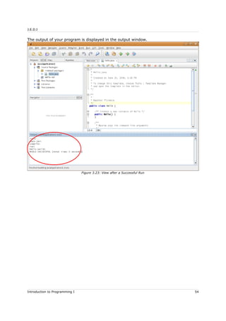 J.E.D.I
The output of your program is displayed in the output window.
Introduction to Programming I 54
Figure 3.23: View after a Successful Run
 