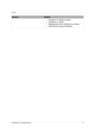 J.E.D.I
Section Details
• Interface vs. Abstract Class
• Interface vs. Class
• Relationship of an Interface to a Class
• Inheritance among Interfaces
Introduction to Programming I 9
 