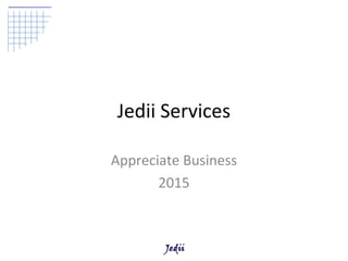 Jedii Services
Appreciate Business
2015
 