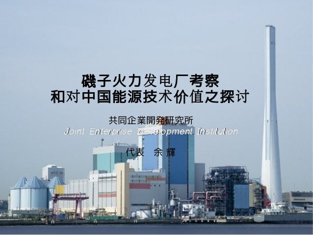 磯子火力发电厂考察和对中国能源技术价值之探讨 10 磯子火力发电厂考察和对中国能源技术价值之探讨 10