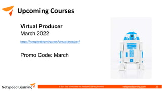 netspeedlearning.com
Upcoming Courses
Virtual Producer
March 2022
https://netspeedlearning.com/virtual-producer/
Promo Code: March
35
© 2021 Clay & Associates Inc./NetSpeed Learning Solutions
 