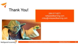 netspeedlearning.com
Thank You!
206-517-5271
netspeedlearning.com
cclay@netspeedlearning.com
© 2021 Clay & Associates Inc./NetSpeed Learning Solutions 40
 