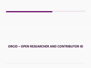 ORCID – OPEN RESEARCHER AND CONTRIBUTOR ID
 