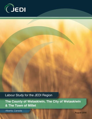 1
REGIONAL LABOUR STUDY 1
Alberta, Canada
The County of Wetaskiwin, The City of Wetaskiwin
& The Town of Millet
Labour Study for the JEDI Region
August 2016
 