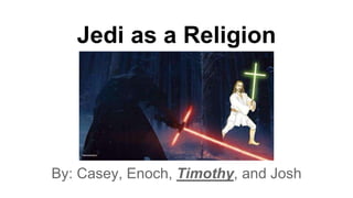 Jedi as a Religion
By: Casey, Enoch, Timothy, and Josh
 