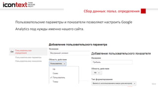 Сбор данных: польз. определения
Пользовательские параметры и показатели позволяют настроить Google
Analytics под нужды именно нашего сайта.
 