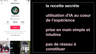 la recette secrète
utilisation d’IA au coeur
de l’expérience
prise en main simple et
intuitive
pas de réseau à
constituer
 