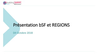 Présentation bSF et REGIONS
04 Octobre 2018
 