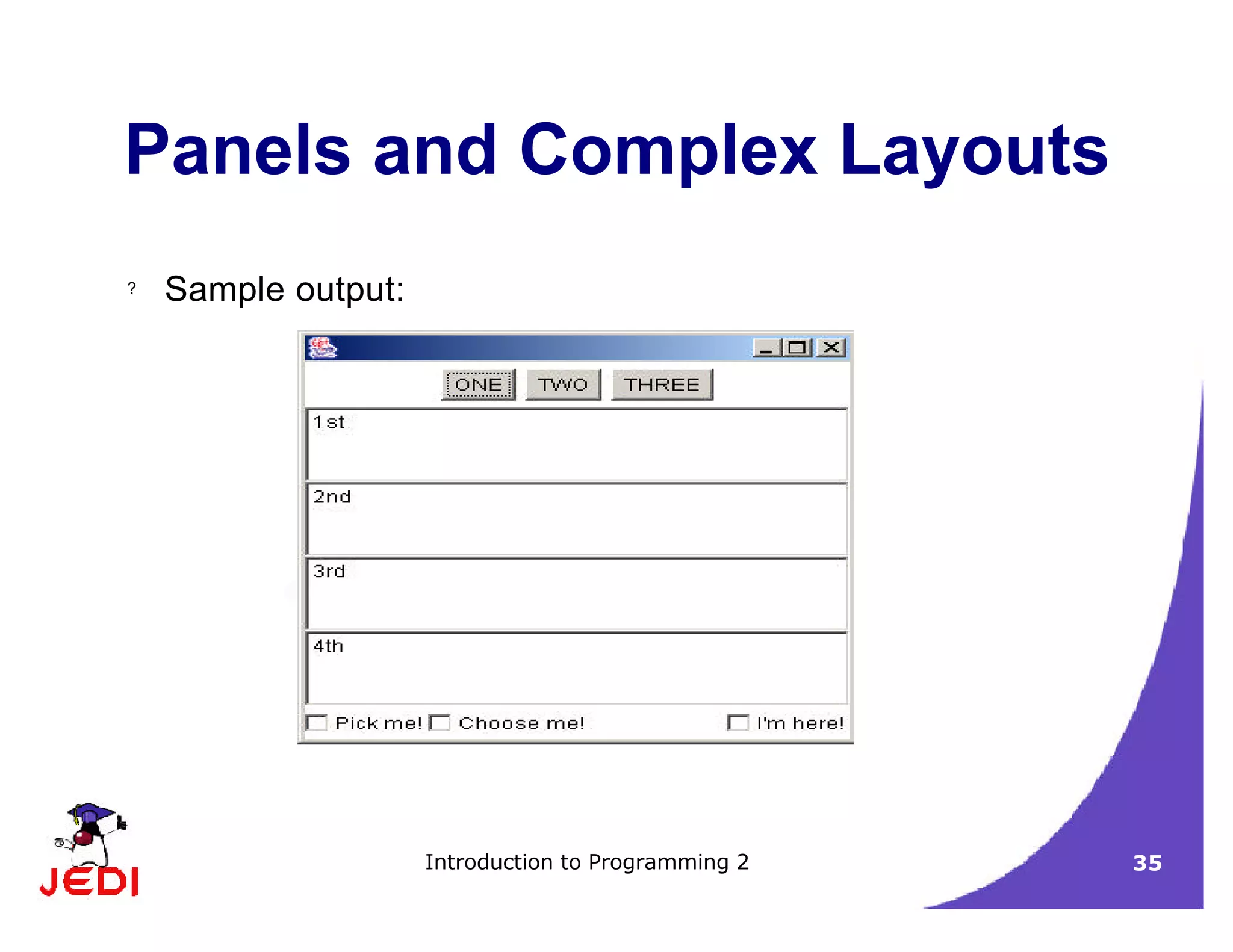 Introduction to Programming 2 35
Panels and Complex Layouts
? Sample output:
 