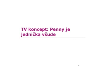 TV koncept: Penny je
jednička všude




                       1
 