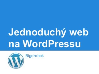 Jednoduchý web
na WordPressu
Bigdrobek

 