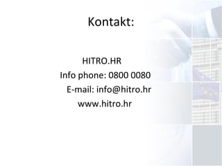 Kontakt:
HITRO.HR
Info phone: 0800 0080
E-mail: info@hitro.hr
www.hitro.hr
 