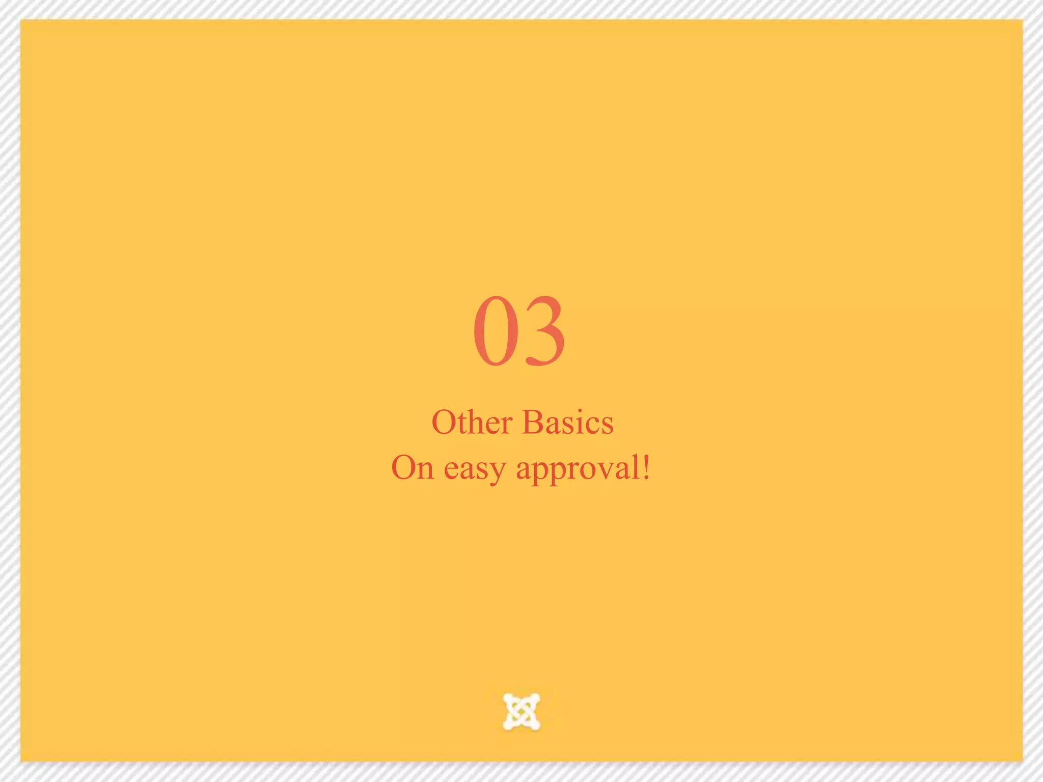 03
Other Basics
On easy approval!
 
