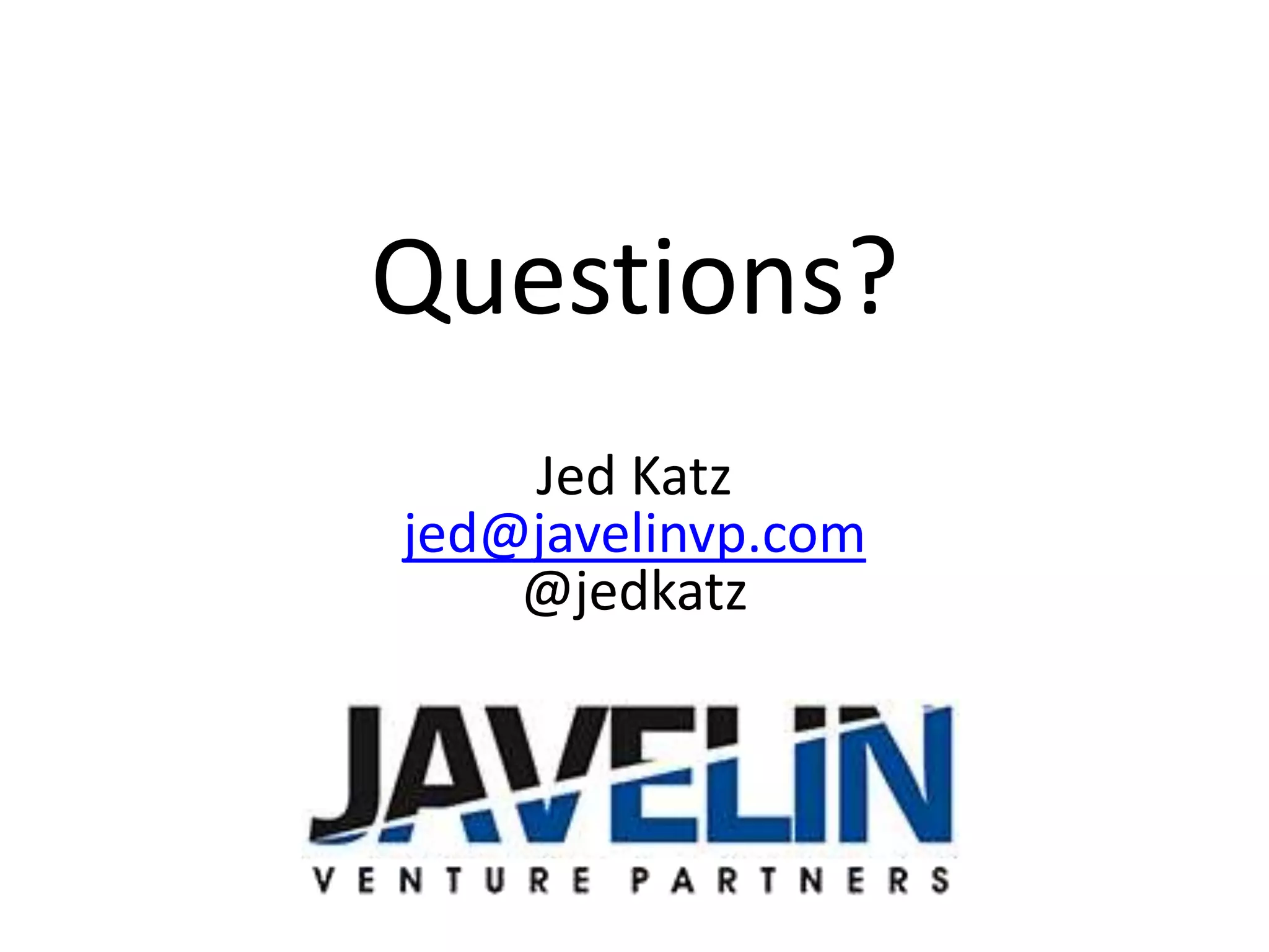 Questions?
Jed Katz
jed@javelinvp.com
@jedkatz
 