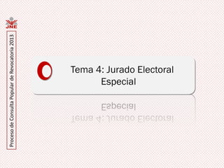Proceso de Consulta Popular de Revocatoria 2013




                               Especial
                         Tema 4: Jurado Electoral
 