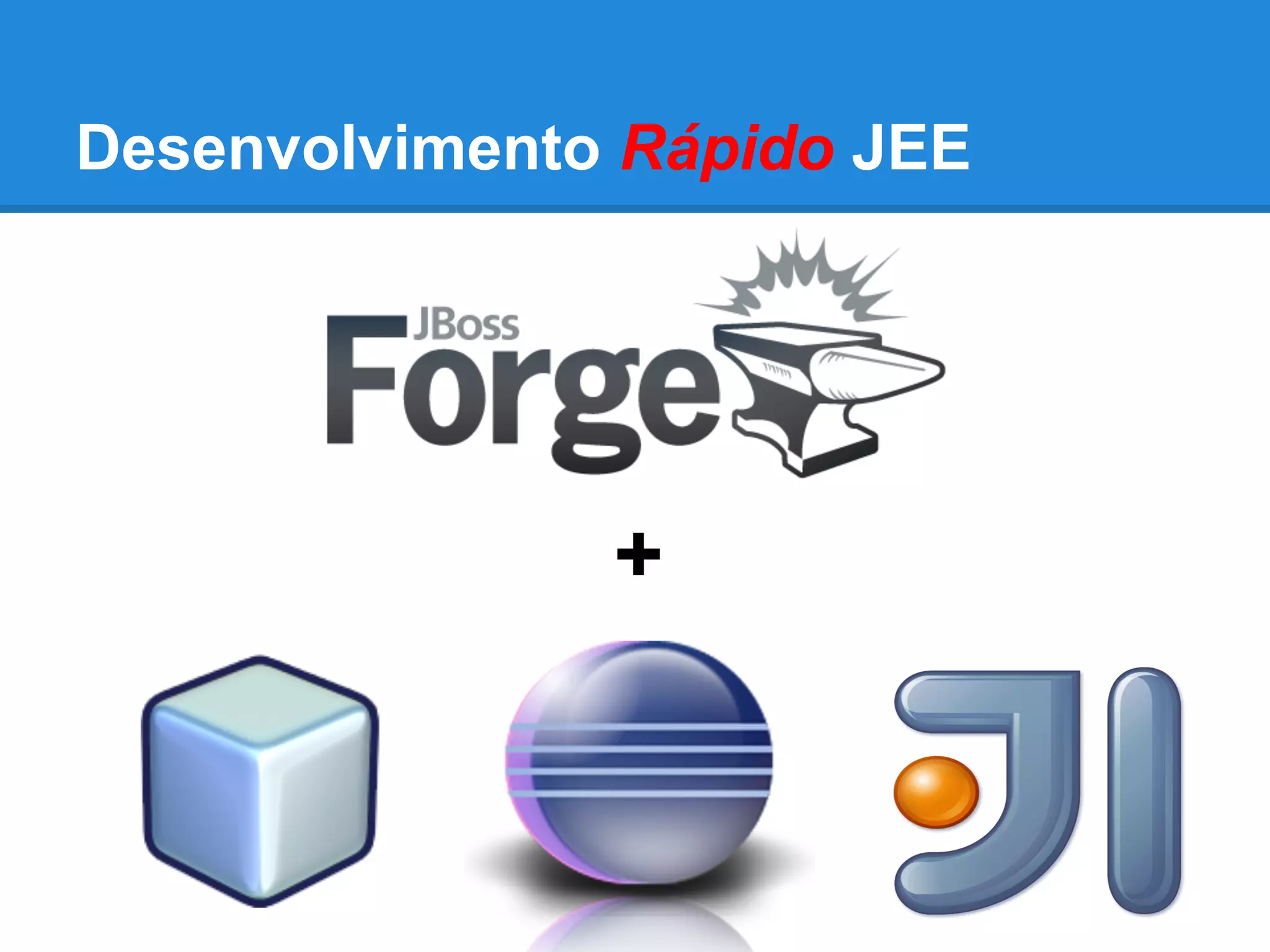 Desenvolvimento Rápido JEE
+
 