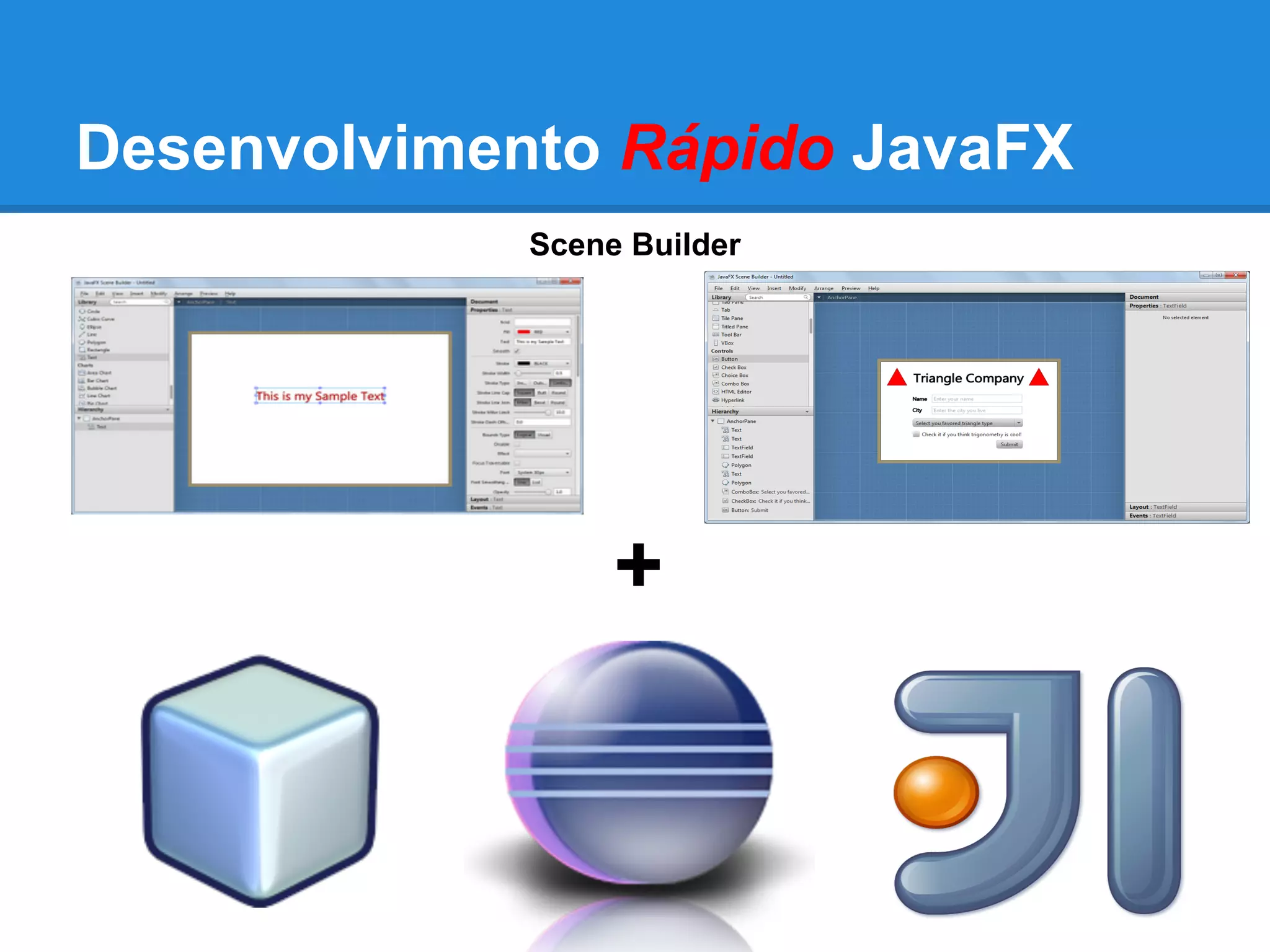 Desenvolvimento Rápido JavaFX
Scene Builder
+
 