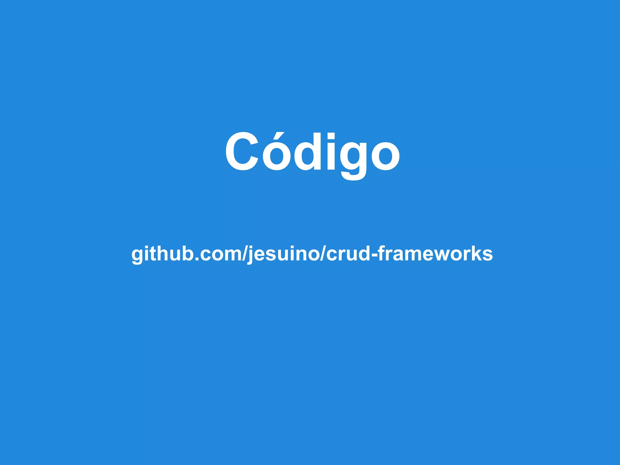 Código
github.com/jesuino/crud-frameworks
 