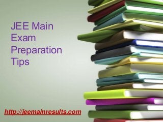 JEE Main
Exam
Preparation
Tips

http://jeemainresults.com

 