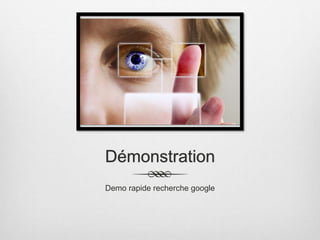 Démonstration
Demo rapide recherche google
 