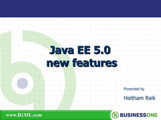 Presented by   Haitham Raik Java EE 5.0  new features 