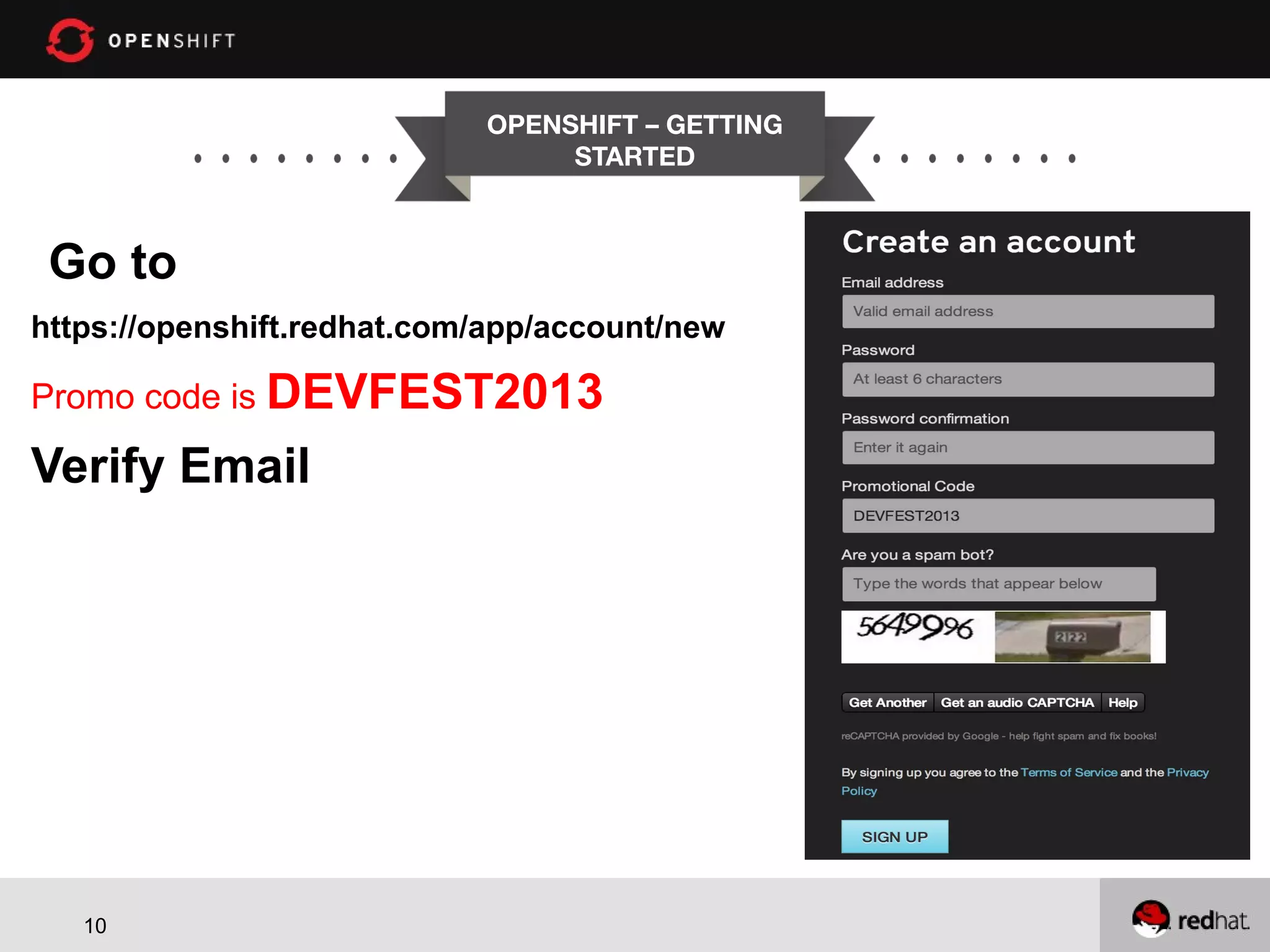 OPENSHIFT – GETTING STARTED Go to https://openshift.redhat.com/app/account/new Promo code is DEVFEST2013 Verify Email 10 