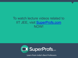 Learn from India’s Best ProfessorsLearn from India’s Best Professors
To watch lecture videos related to
IIT JEE, visit SuperProfs.com
NOW!
 