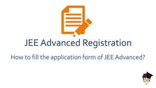JEE Advanced Registration
How to fill the application form of JEE Advanced?
 