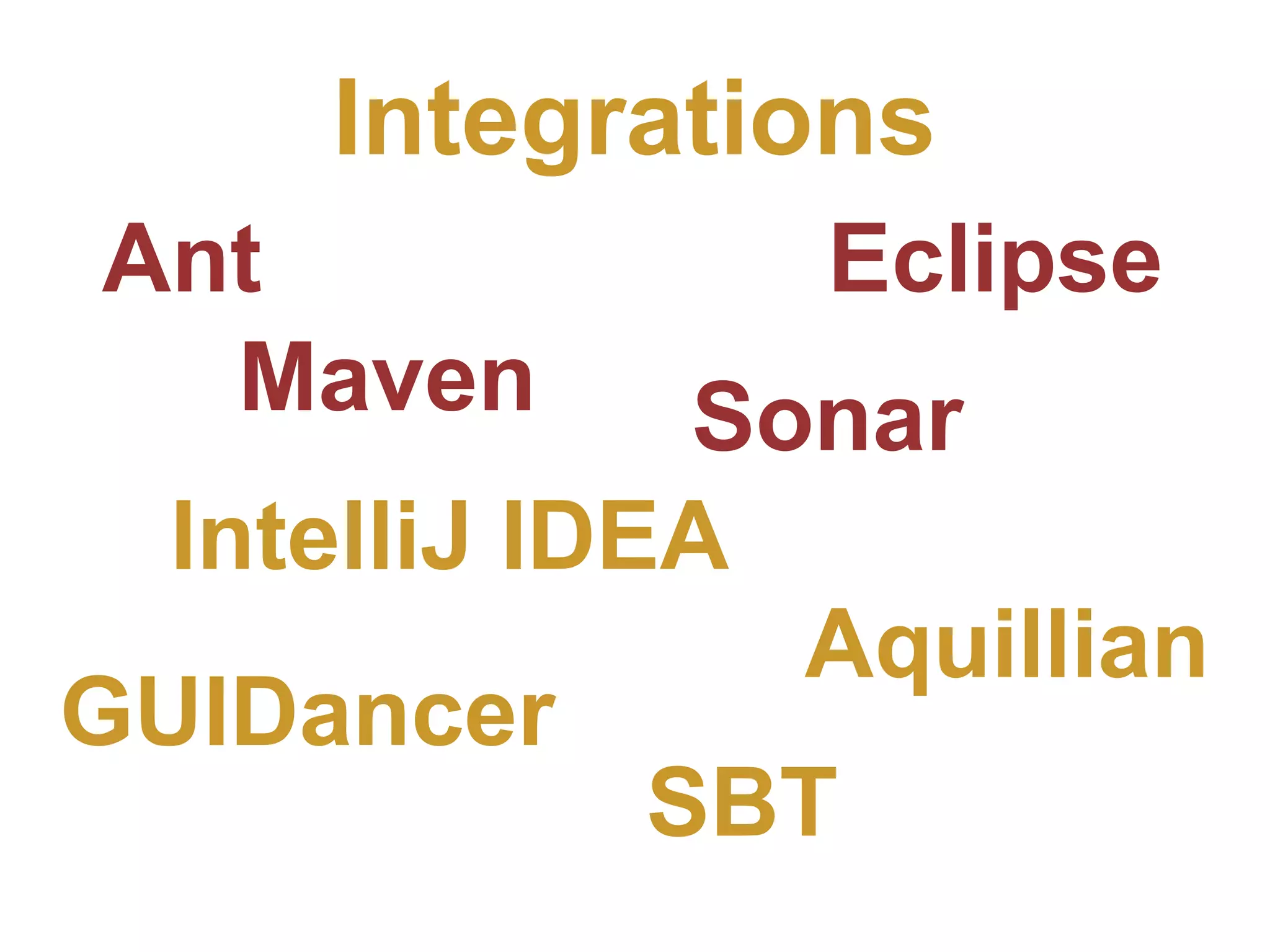 Integrations Ant Eclipse Maven Sonar IntelliJ IDEA Aquillian GUIDancer SBT