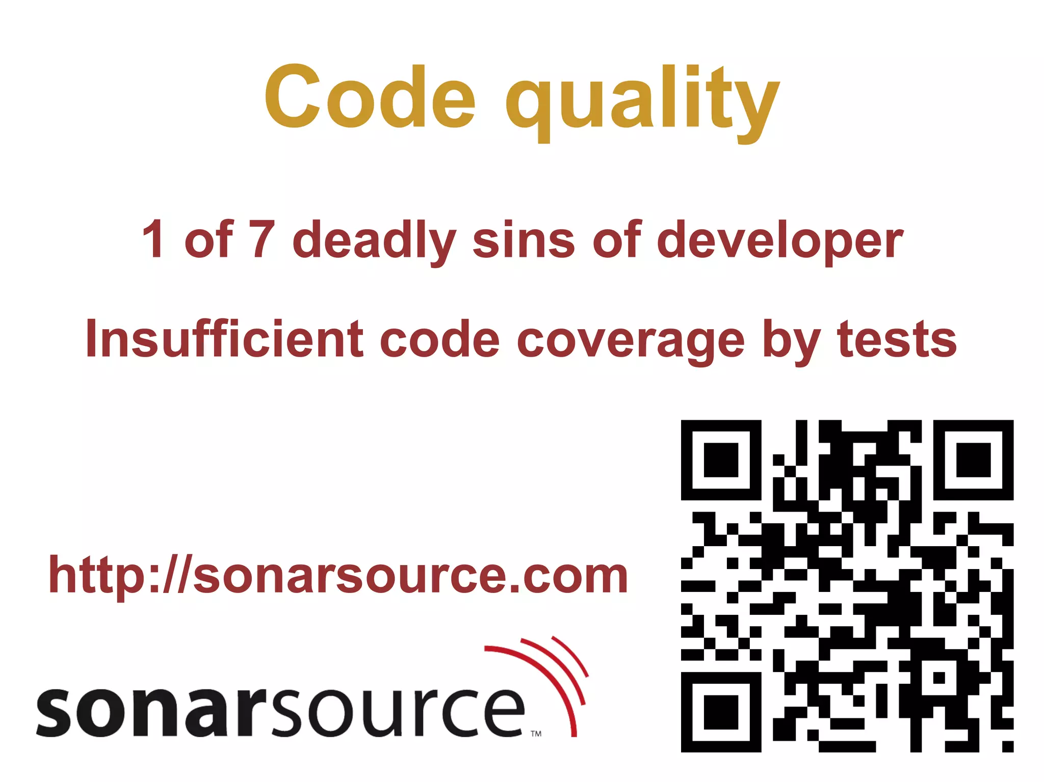 Code quality 1 of 7 deadly sins of developer Insufficient code coverage by tests http://sonarsource.com