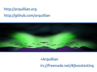 http://arquillian.org
http://github.com/arquillian
+Arquillian
irc://freenode.net/#jbosstesting
 