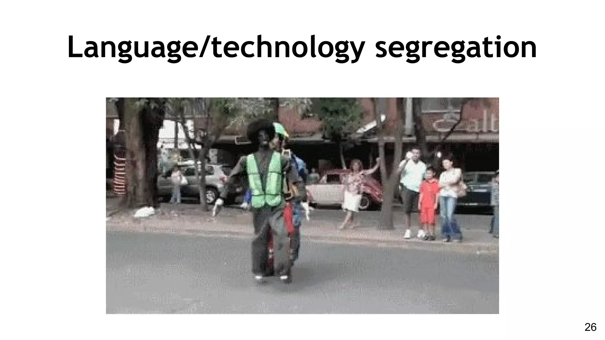 Language/technology segregation
26
 