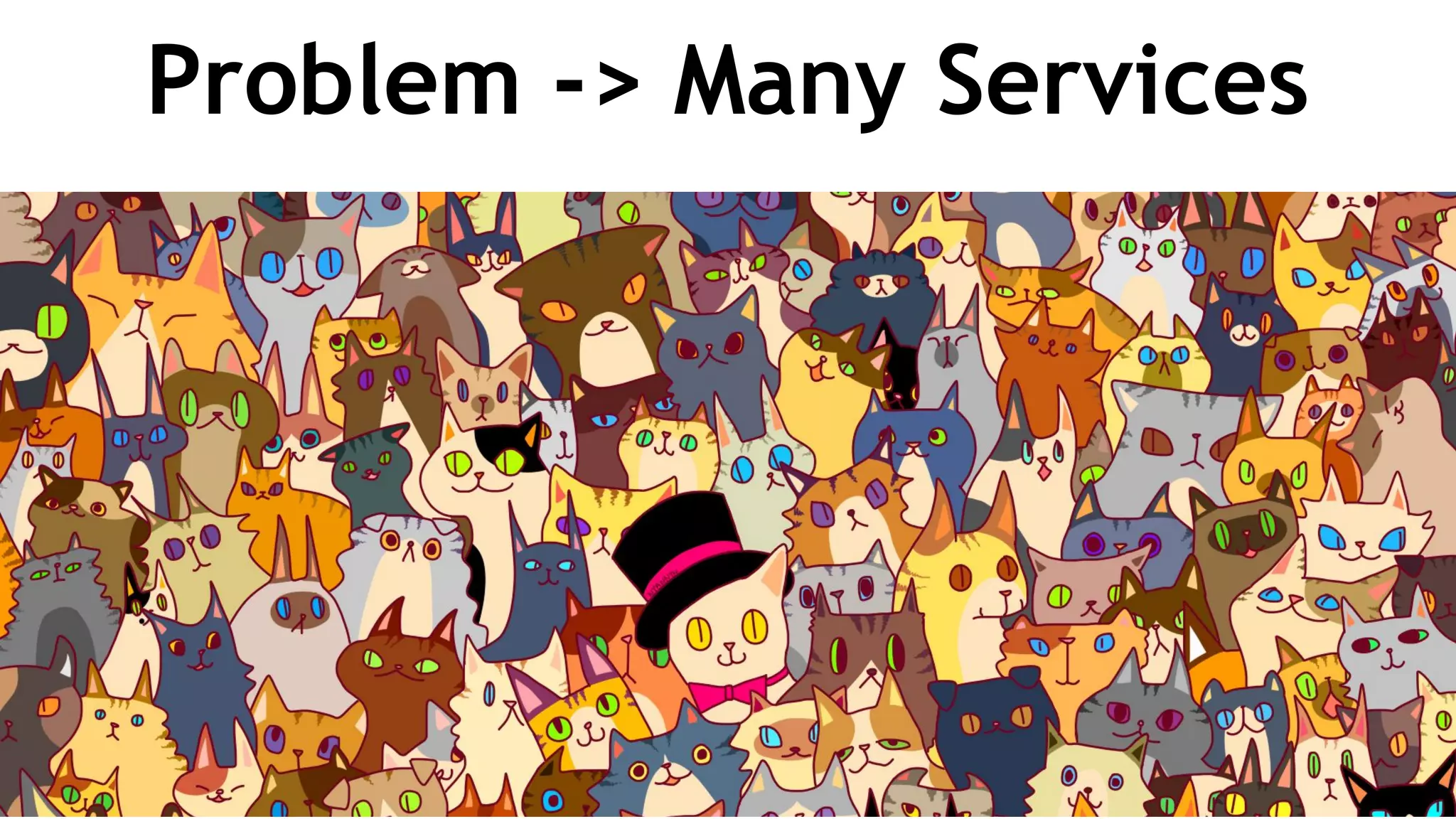 Problem -> Many Services
 