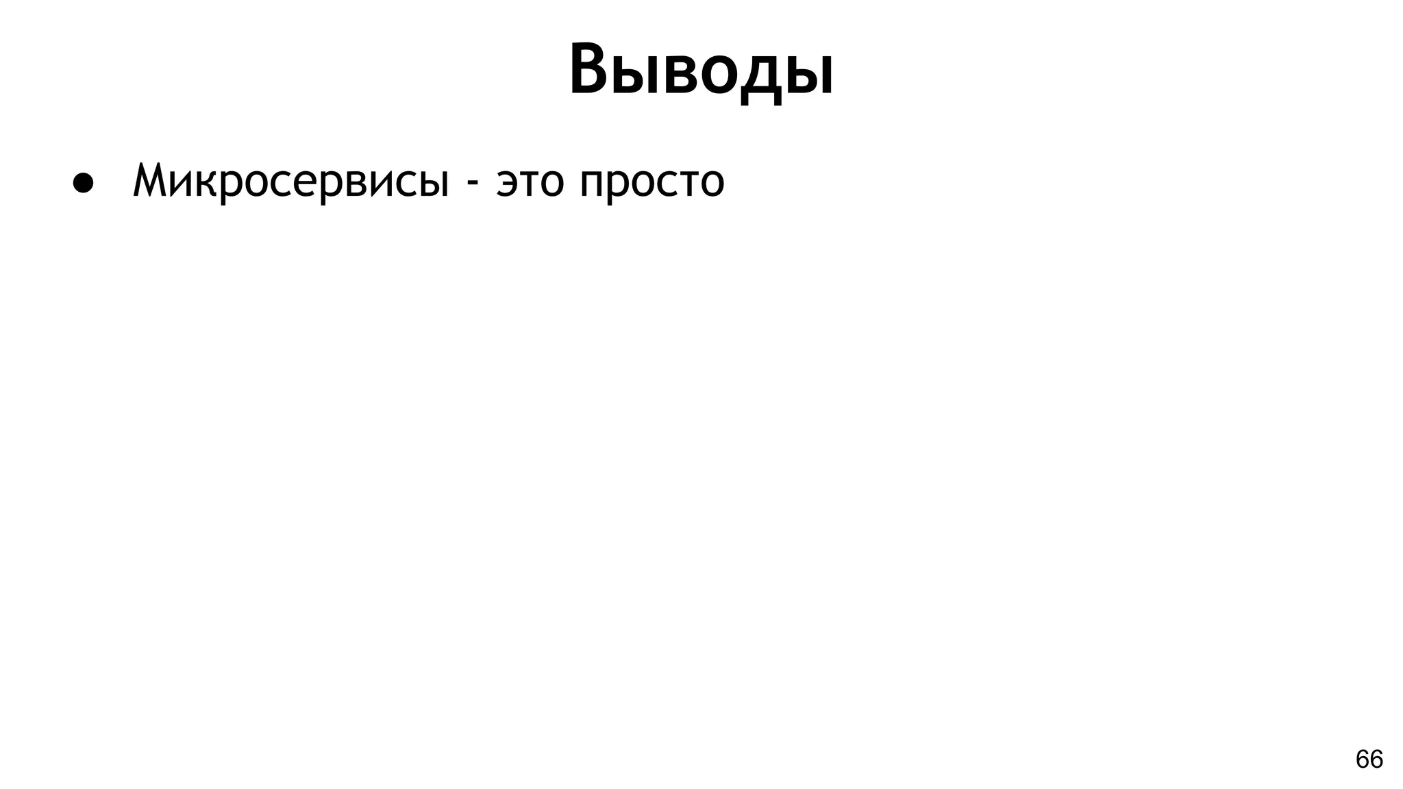 Выводы
66
● Микросервисы - это просто
 