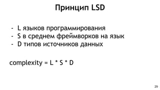 Принцип LSD
- L языков программирования
- S в среднем фреймворков на язык
- D типов источников данных
complexity = L * S * D
29
 