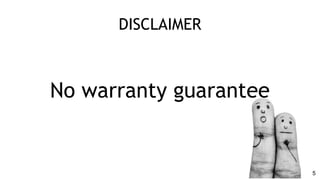 DISCLAIMER
No warranty guarantee
5
 